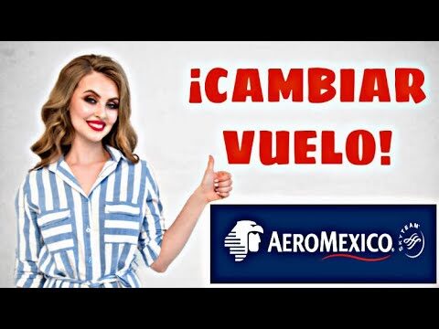 Cómo Cambiar un Vuelo en Aeroméxico de Manera Sencilla